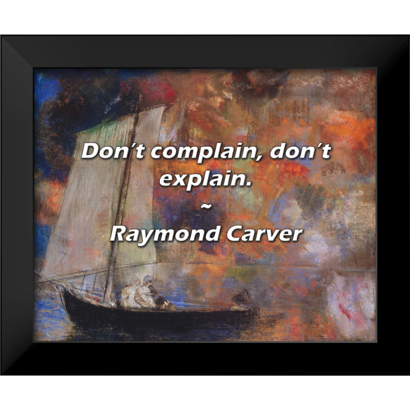Raymond Carver Quote: Don’t complain, don’t explain.