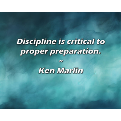 Ken Marlin Quote: Discipline is critical to proper preparation.