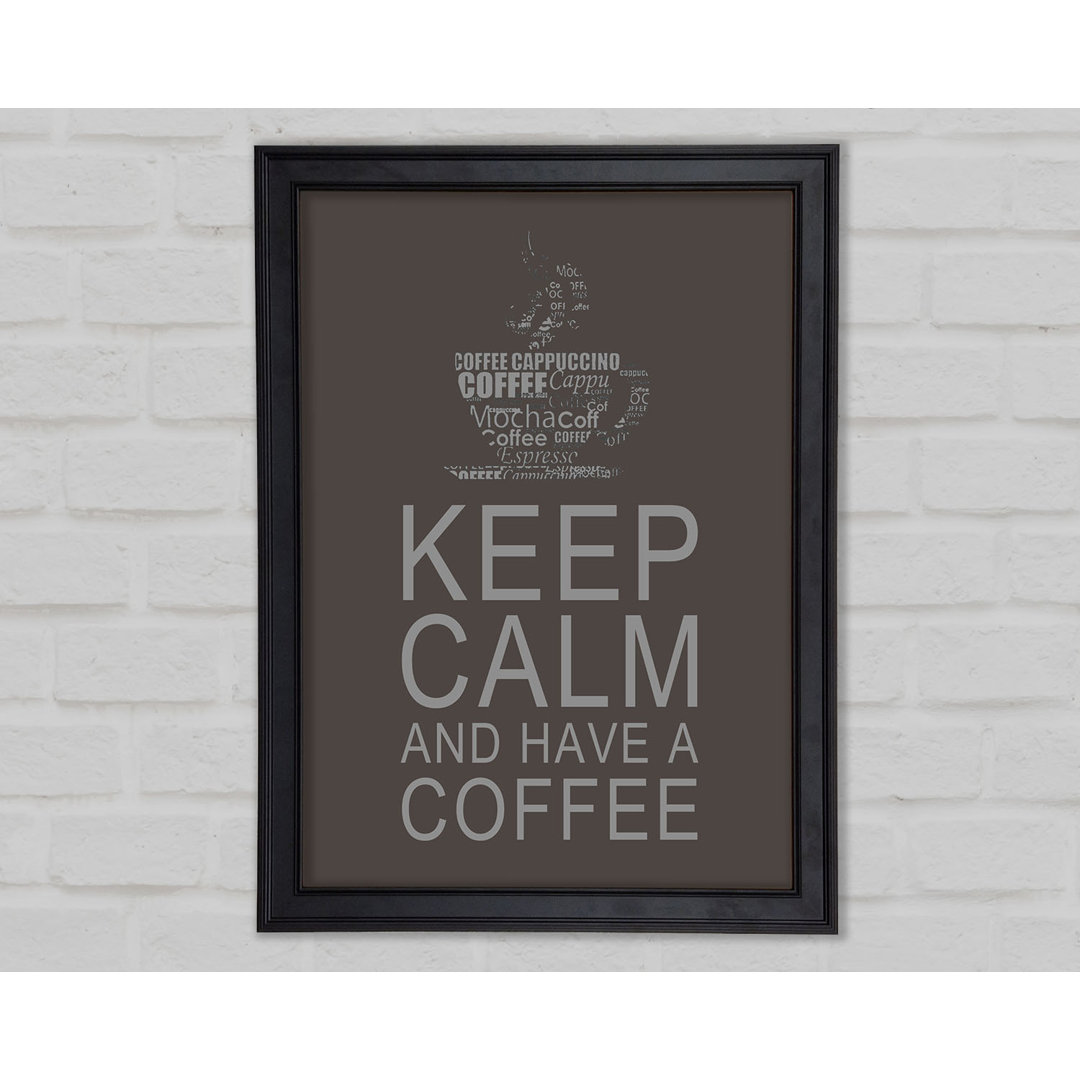 Küche Zitat Keep Calm And Have A Coffee Chocolate Gerahmter Druck 10279