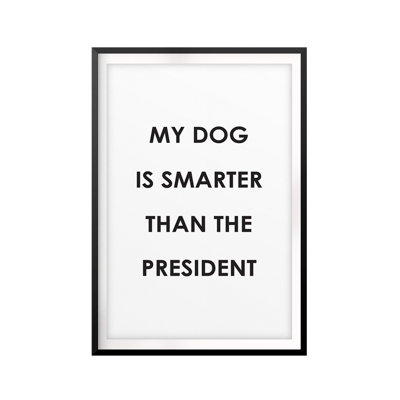 " My Dog Is Smarter Than The President "