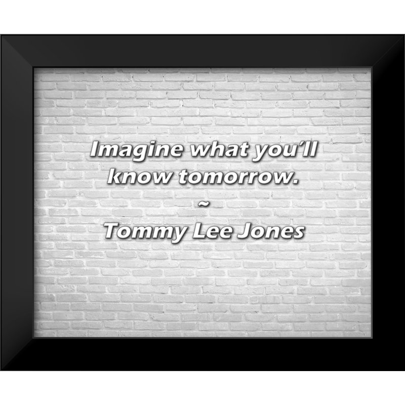 Citation de Tommy Lee Jones: Imaginez ce que vous saurez demain.