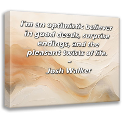 ArtsyQuotes Gallery Wrapped Canvas By Josh Walker: "I’m an optimistic believer in good deeds, surprise endings, and the pleasant twists of life."