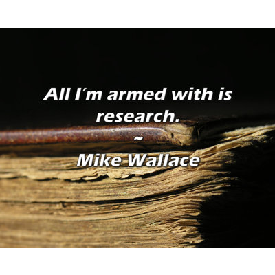 Mike Wallace Quote: All I’m armed with is research.