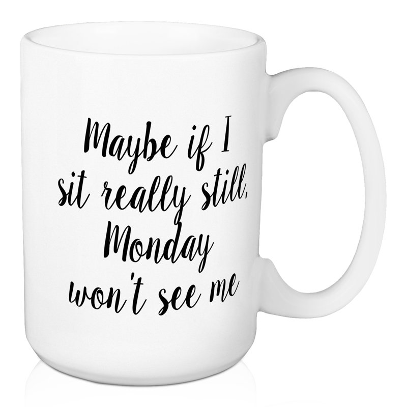 Peut-être que le lundi ne verra pas la tasse à café si je me suis vraiment tranquille Paisleigh