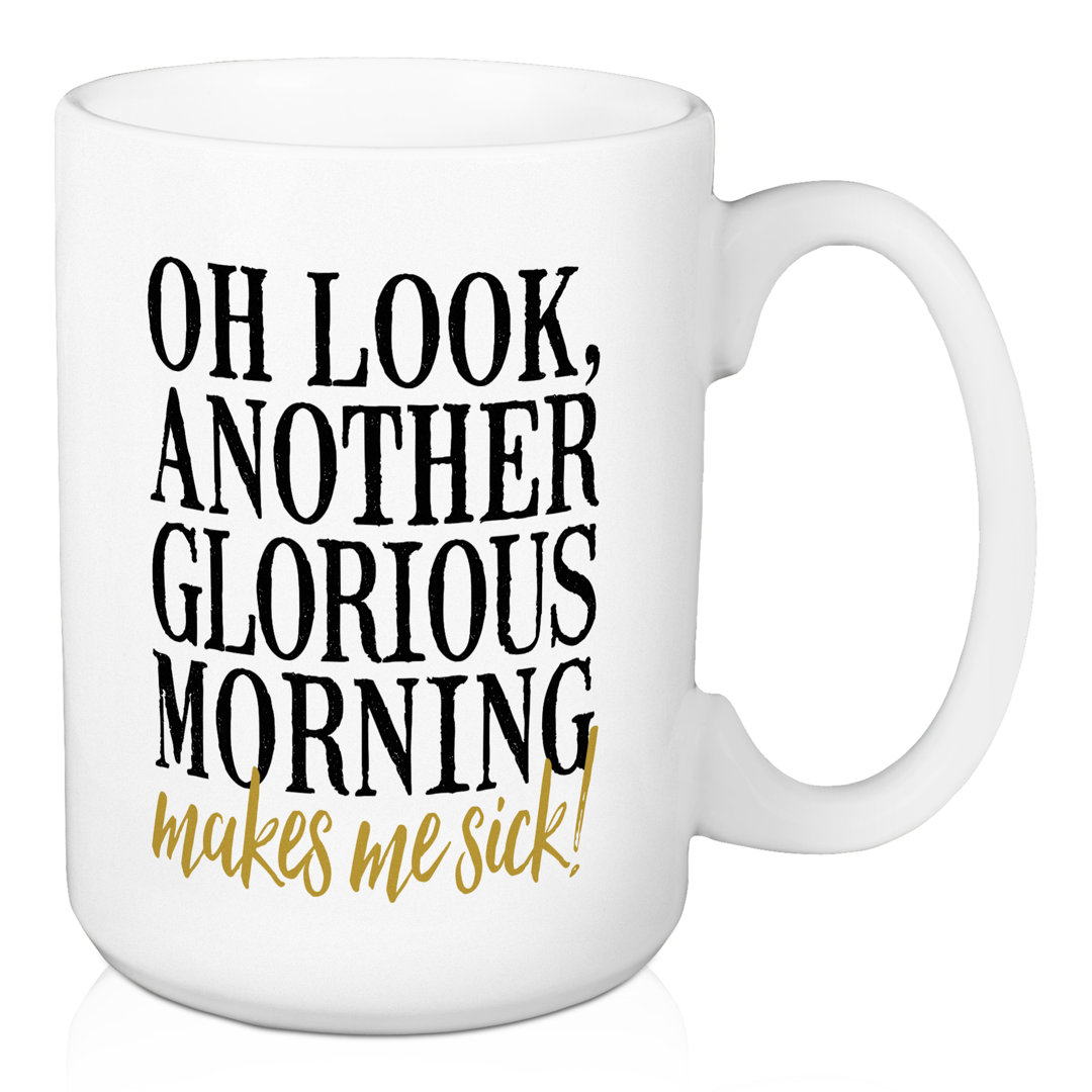 Avila Oh Look Another Glorious Morning, Makes Me Sick 15 oz Coffee Mug The Holiday Aisle®