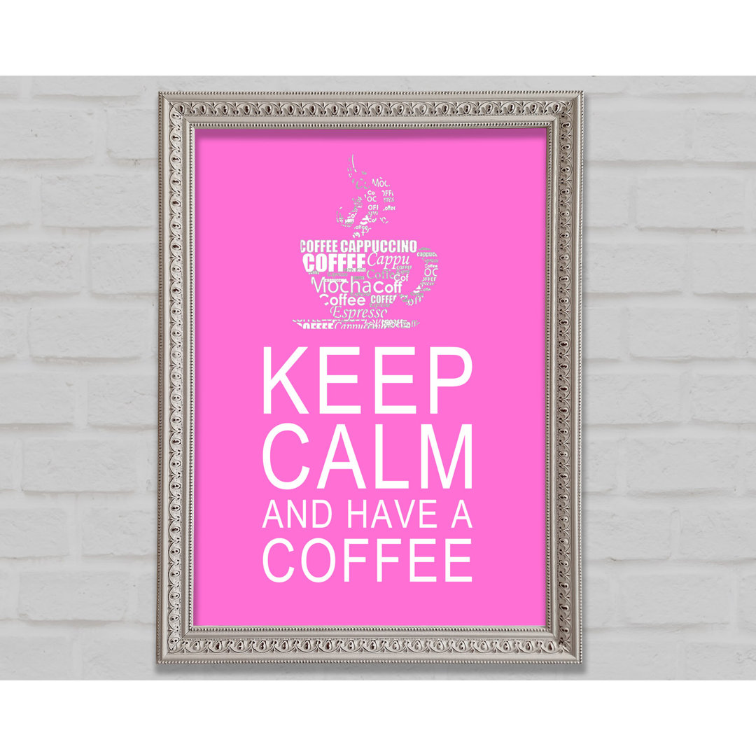 Küche Zitat Keep Calm And Have A Coffee Vivid Pink Gerahmter Druck