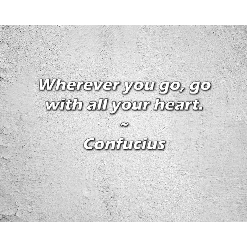 Citation de Confucius: Où que vous alliez, allez de tout votre cœur., H 15 po x l 18 po