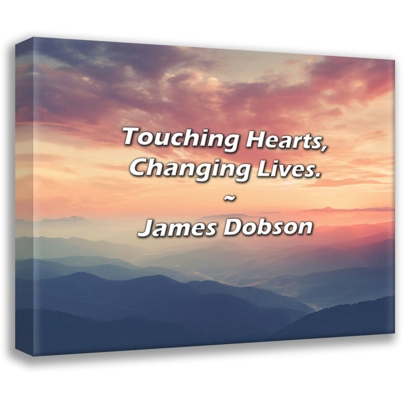James Dobson Quote: Touching Hearts, Changing Lives., 20" H x 24" W