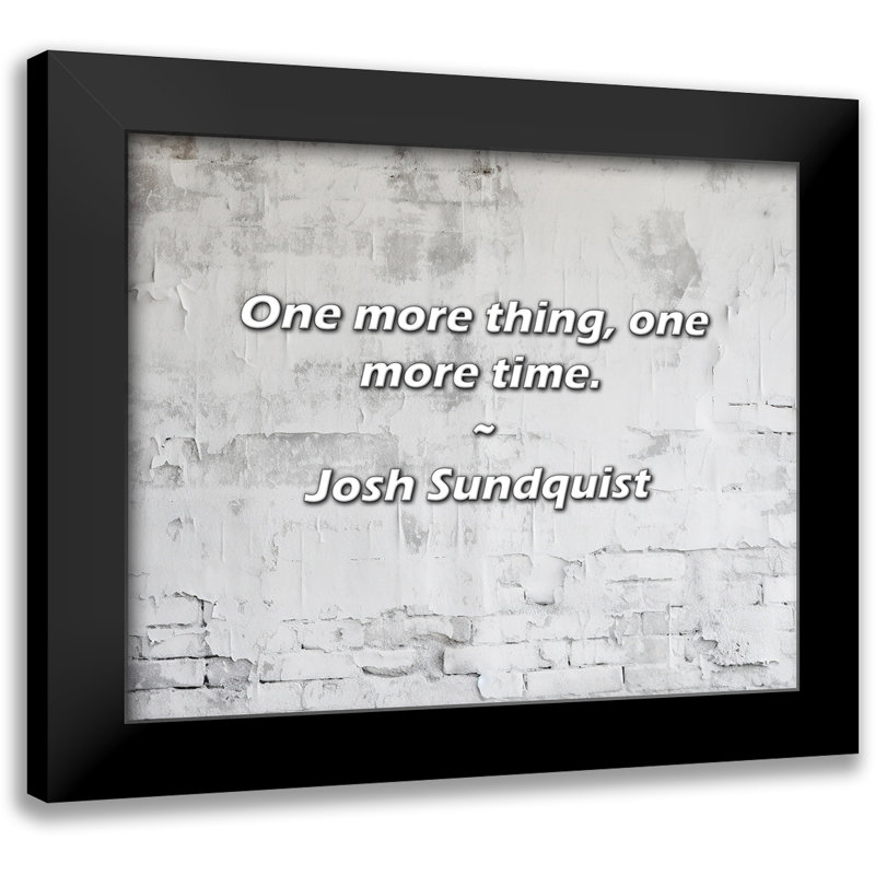 Josh Sundquist Quote: One more thing, one more time.