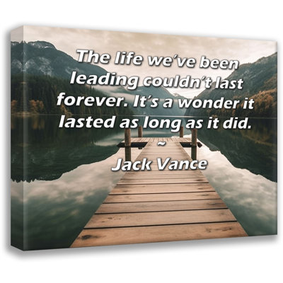 «ArtsyQuotes Gallery Wrarap Canvas» par Jack Vance: «La vie que nous menons ne pourrait pas durer éternellement. C'est une merveille qu'elle ait duré aussi longtemps.»