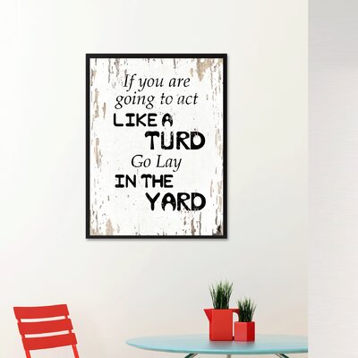 If You are Going to Act Like Turd Go Lay in the Yard - Picture Frame Textual Art Print on Canvas -  Spot Color Art, 120085WH1317B