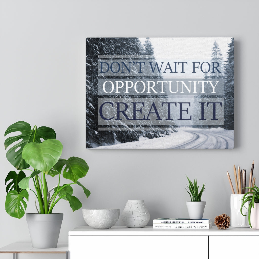 Don't Wait For Opportunity Create It - Wrapped Canvas Print