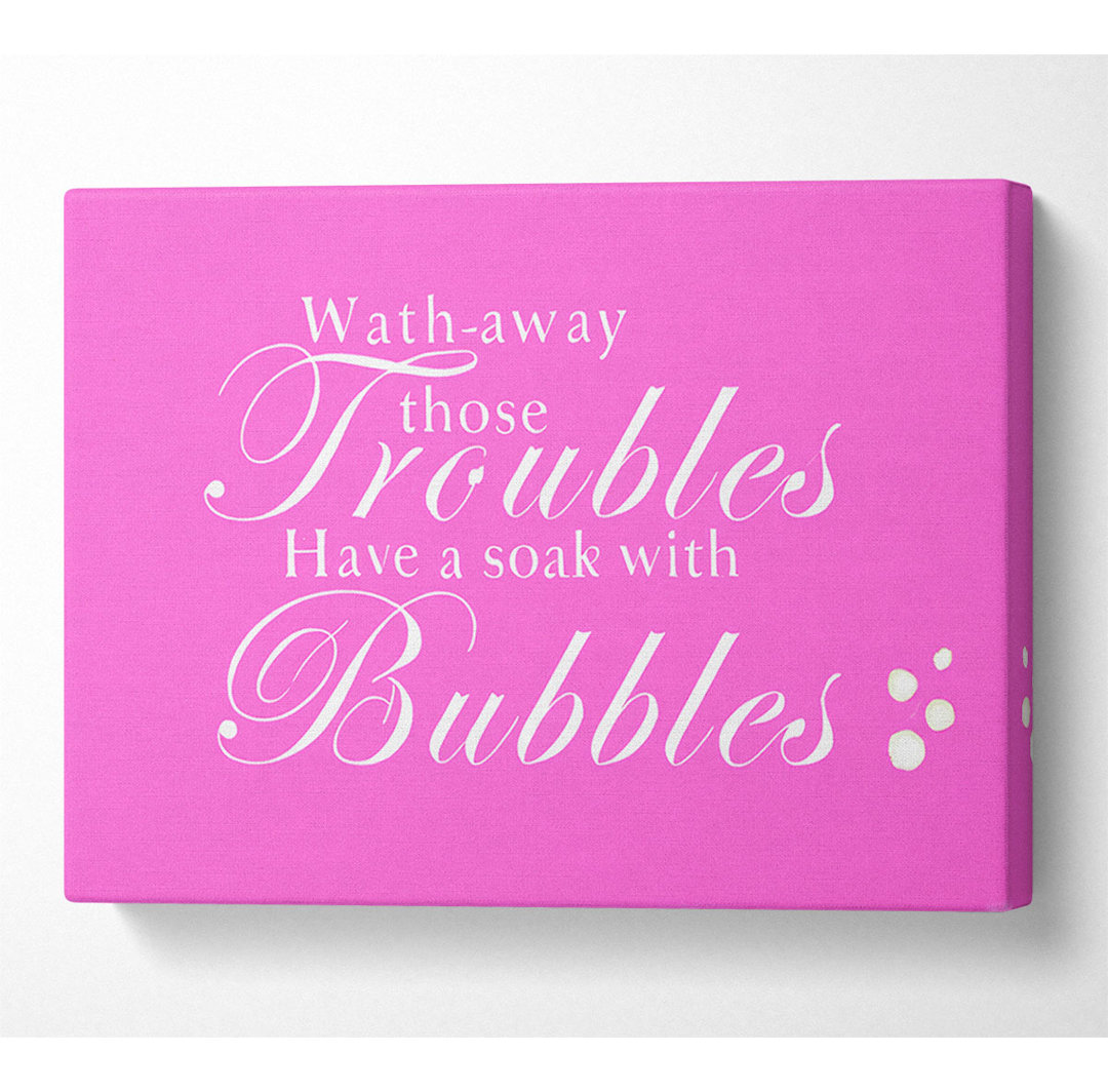 Badezimmer Zitat Wash Away Those Troubles Bubbles Vivid Pink - Wrapped Canvas Typography