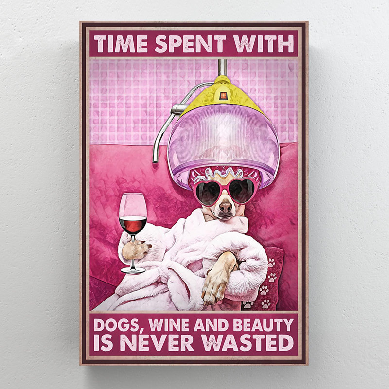 «Dog Relaxing At The Salon - Time Spent With Dogs Wine and Beauty In Never Wasted», reproduction d'art graphique sur toile tendue 1 pièce
