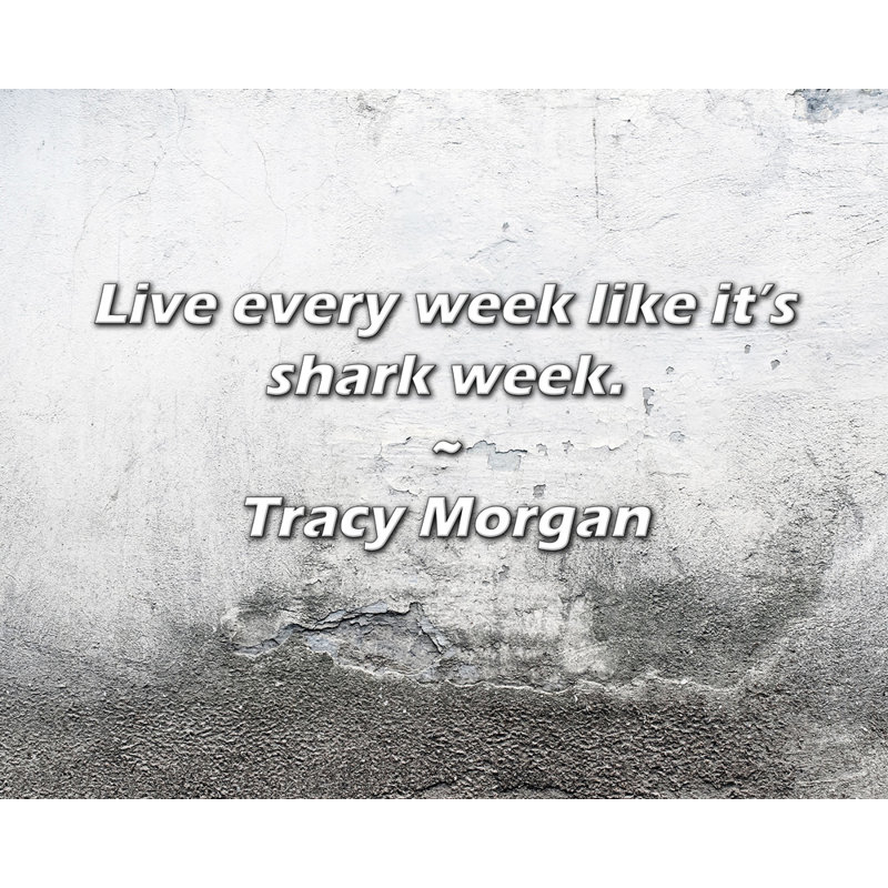 Tracy Morgan Quote: Live every week like it’s shark week., 26" H x 32" W