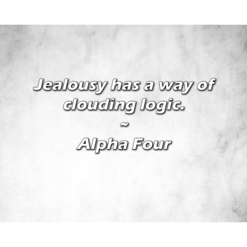 Alpha Four Quote: Jealousy has a way of clouding logic.