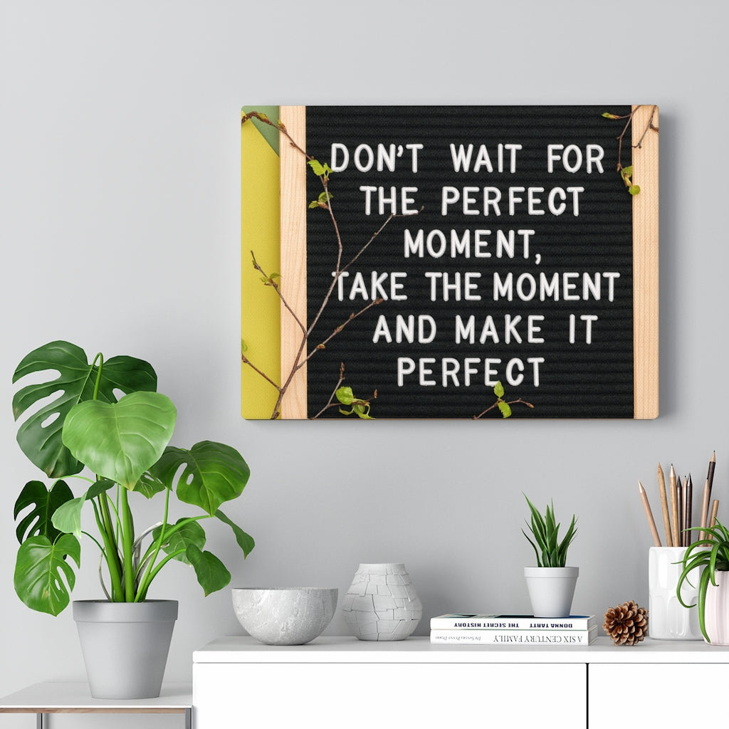 Don't Wait For The Perfect Moment - Wrapped Canvas Print