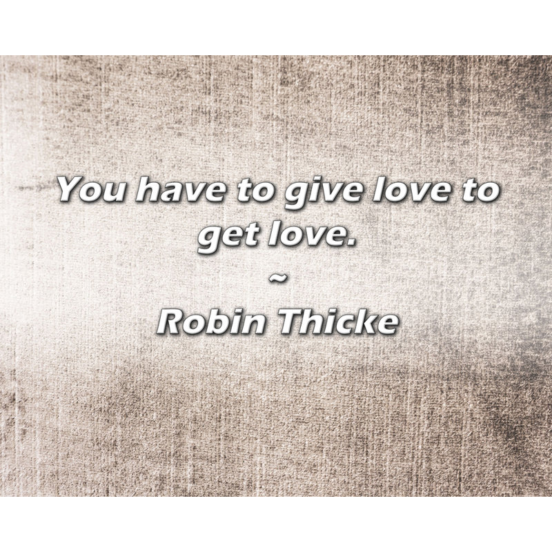 Citation de Robin Thicke: il faut donner de l'amour pour obtenir de l'amour.