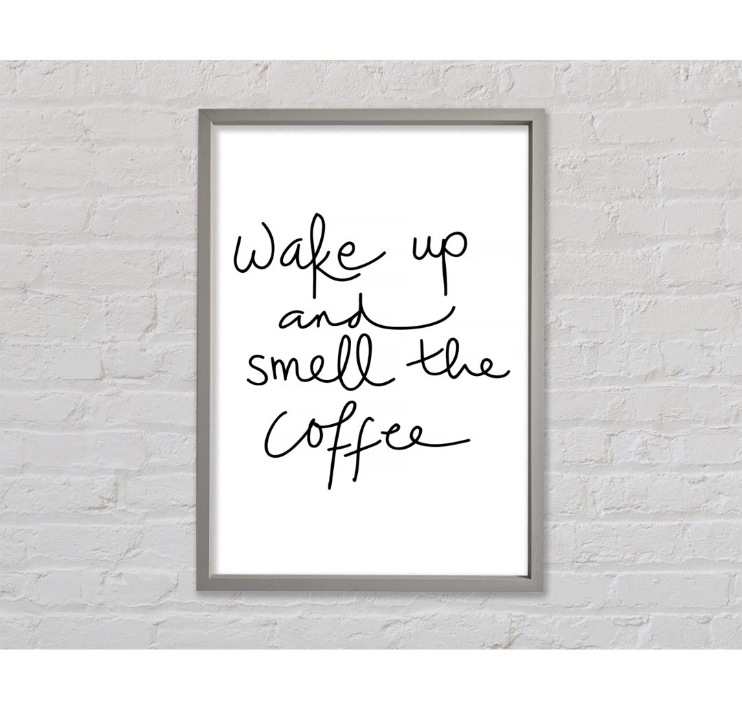 Wake Up And Smell The Coffee Gerahmter Druck Wandkunst