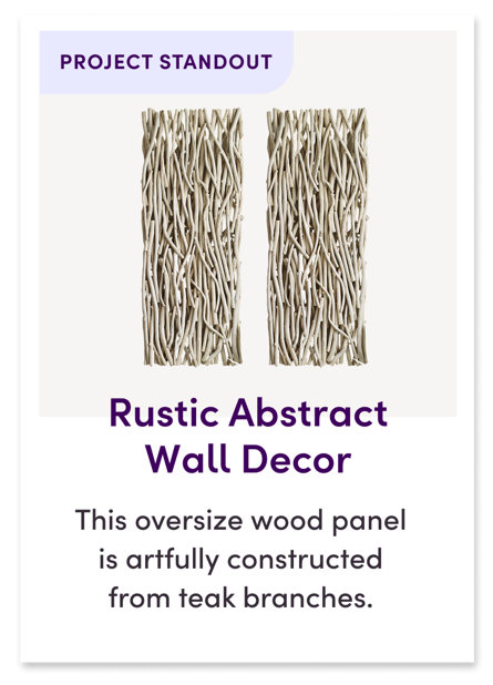 PROJECT STANDOUT. Rustic Abstract Wall Decor. This oversize wood panel is artfully constructed from teak branches.