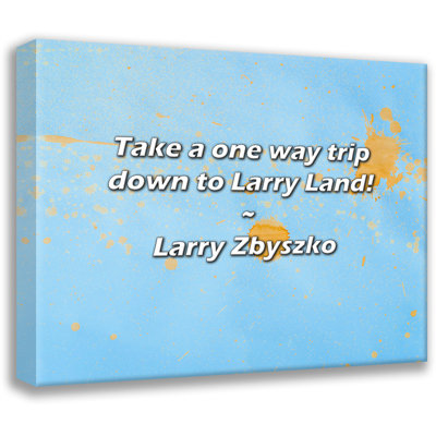 Artsy Quote "Take a one way trip down to Larry Land!" By Larry Zbyszko Gallery Wrapped Canvas