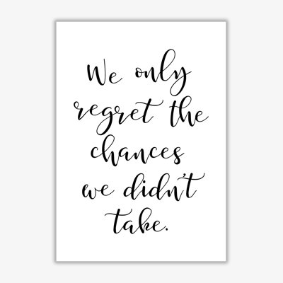 We Only Regret The Chances We Didn't Take - Print