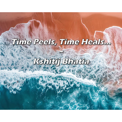 Kshitij Bhatia Quote: Time Peels, Time Heals...