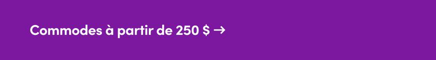 Commodes à partir de 250 $