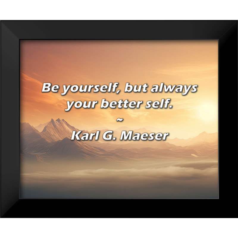 Karl G. Maeser Quote: Be yourself, but always your better self.