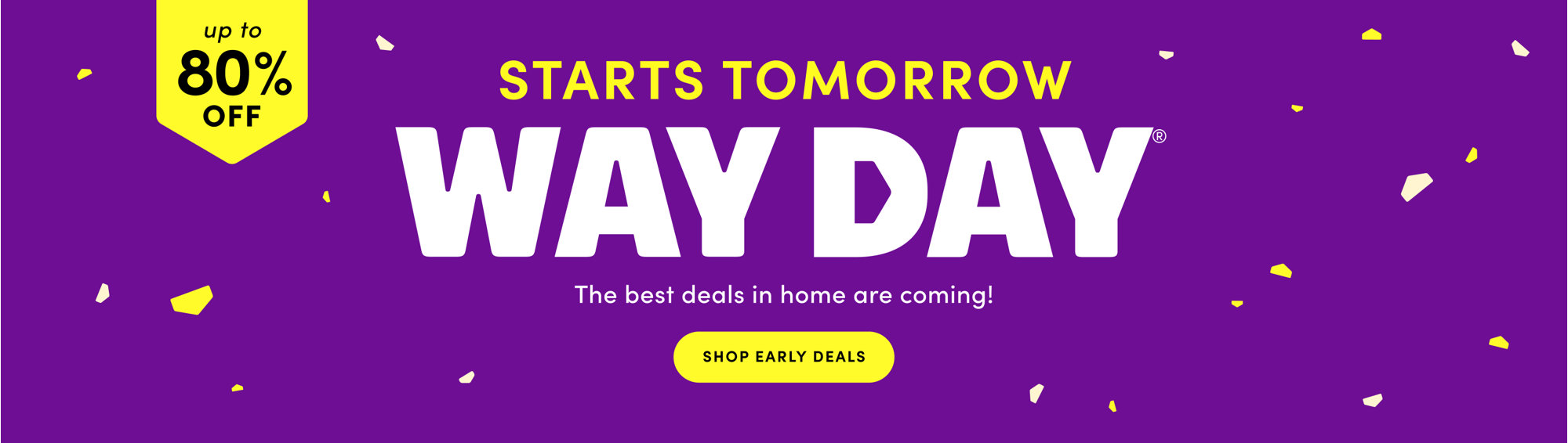 Way Day starts tomorrow with up to 80% off, the best deals in home are coming, shop early deals.