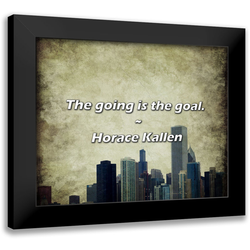 Horace Kallen Quote: The going is the goal.