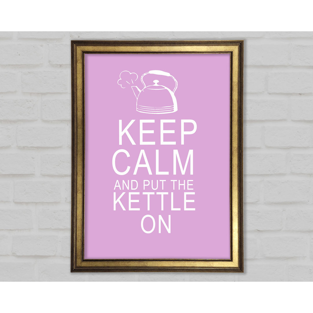 Küche Zitat Keep Calm And Put The Kettle On Gerahmter Druck