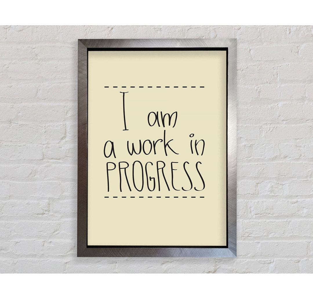 I Am A Work In Progress - Drucken