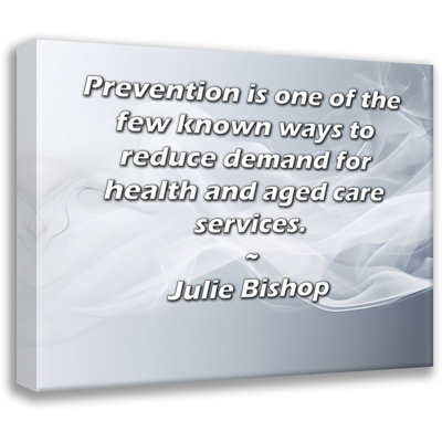 ArtsyQuotes Gallery Wrapped Canvas By Julie Bishop: "Prevention is one of the few known ways to reduce demand for health and aged care services."
