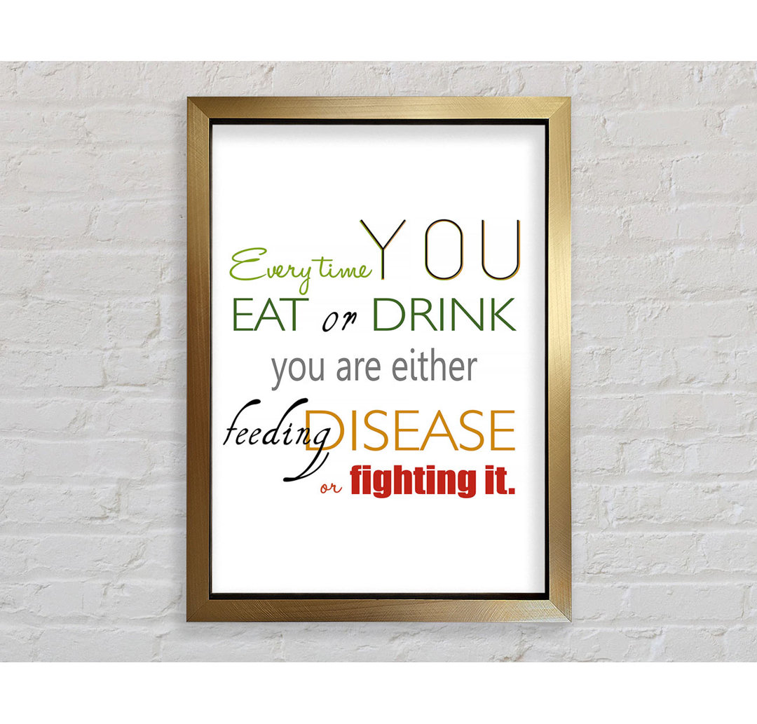 Every Time You Eat Or Drink - Einzelne Bilderrahmen Kunstdrucke