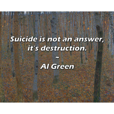 Al Green Quote: Suicide is not an answer, it’s destruction.