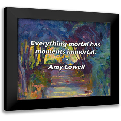 Amy Lowell Citation: Tout ce qui est mortel a des moments immortels.