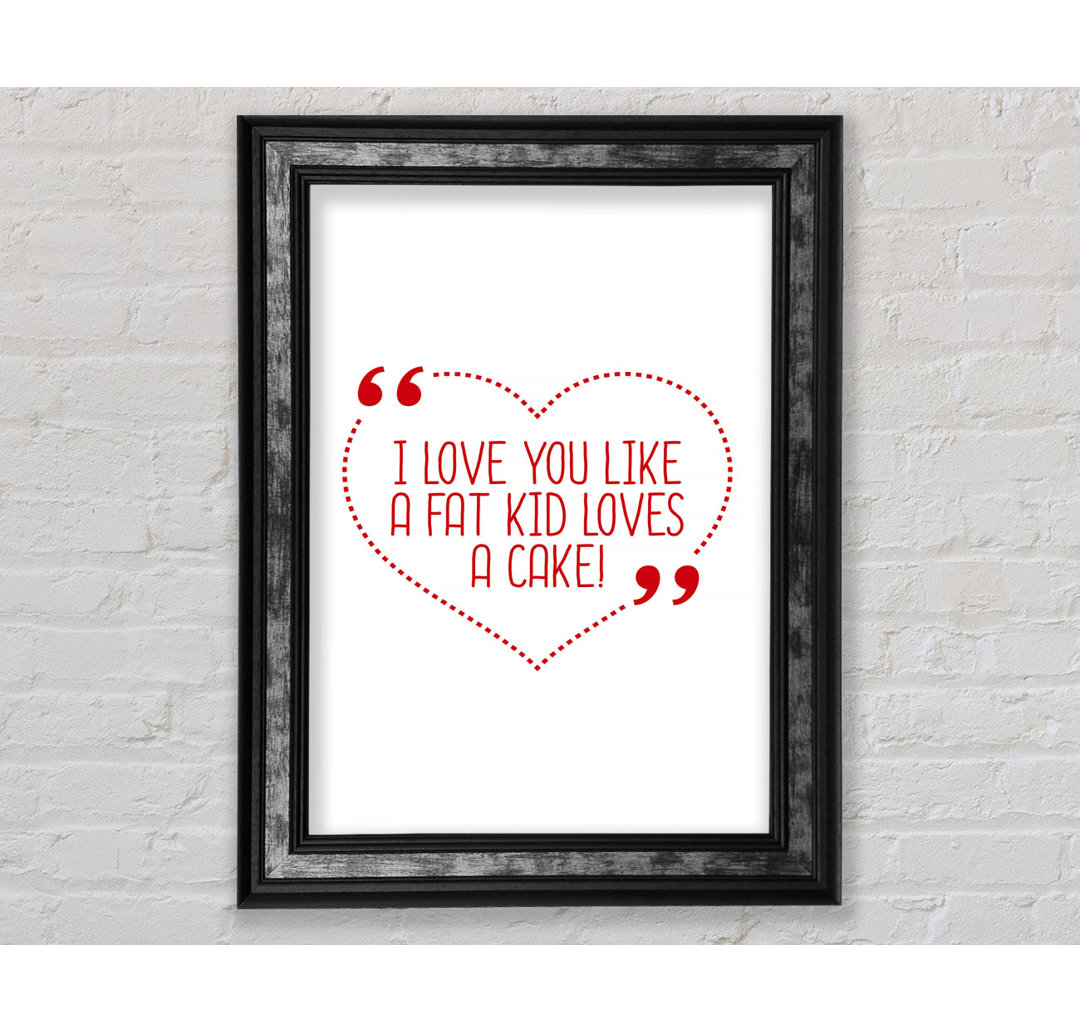 I Love You Like A Fat Kid Loves Cake - Single Picture Frame Typography