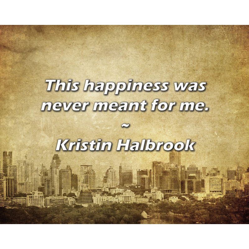 Kristin Halbrook Citation: Ce bonheur n'a jamais été fait pour moi., H 26 po x l 32 po