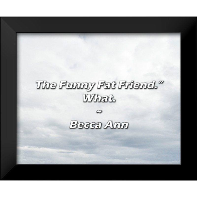 Becca Ann Citation: «The Fat Fat Friend».