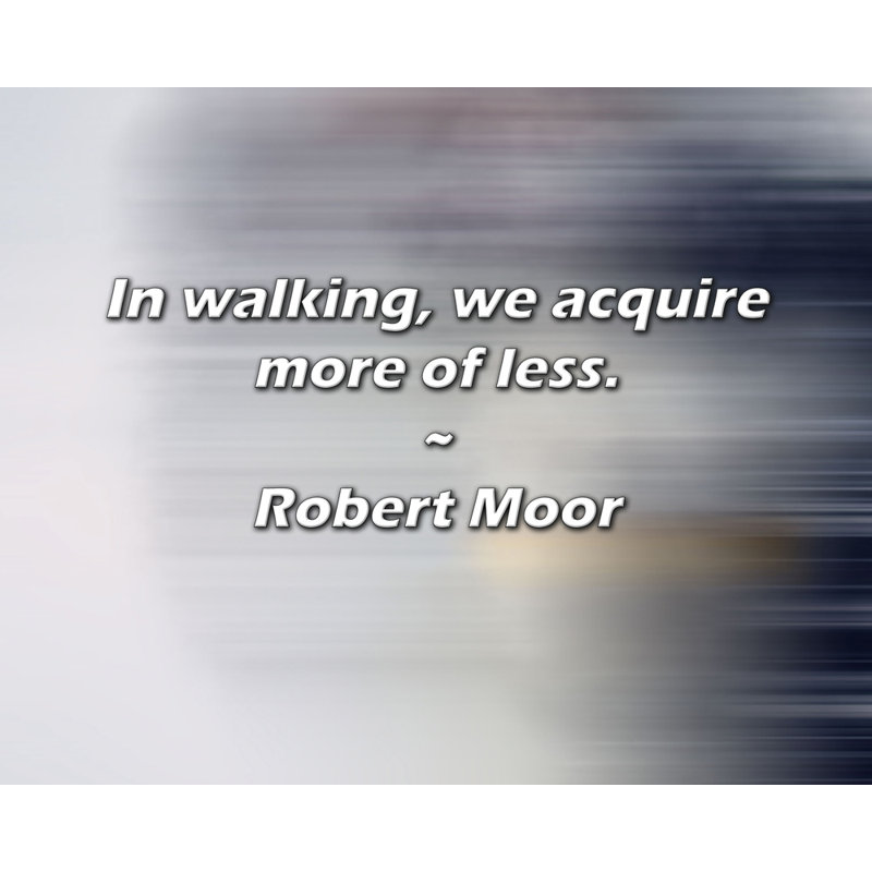 Citation de Robert Moor: En marchant, nous acquérons plus ou moins., H 15 po x l 18 po