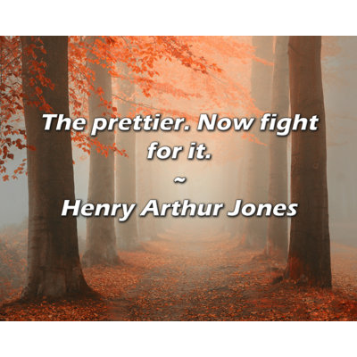 Henry Arthur Jones Quote: The prettier. Now fight for it.