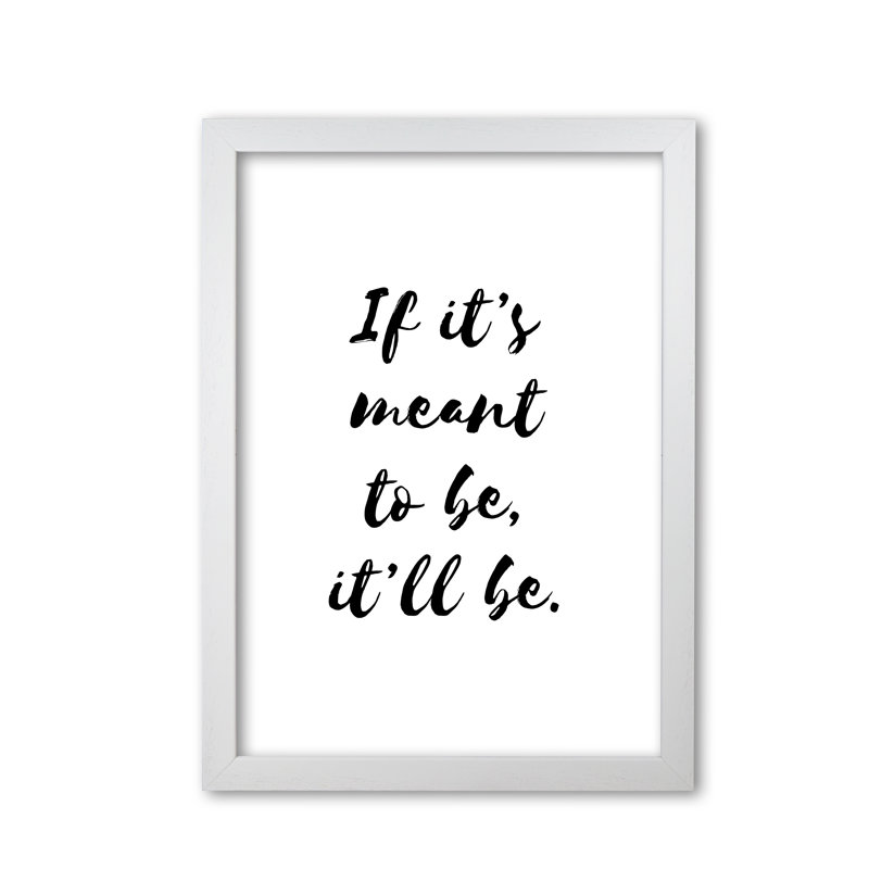 If It's Meant To Be, It'll Be - Print, White Grain Frame, 42 cm H x 30 cm W x 5 cm D