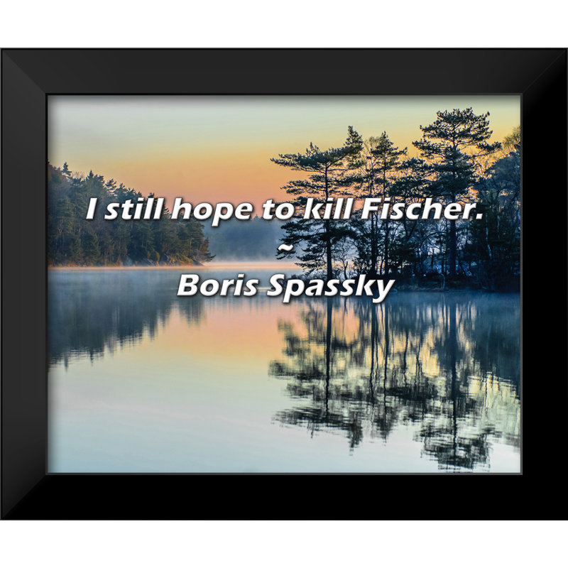 Boris Spassky, citation: «I espère toujours de tuer Fischer.