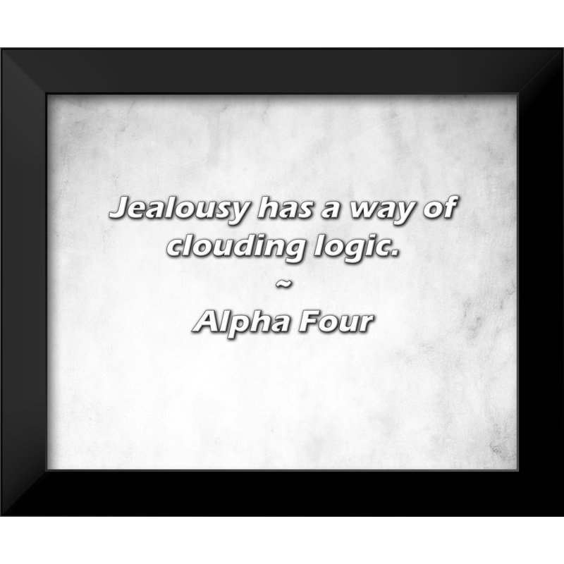 Alpha Four Quote: Jealousy has a way of clouding logic.