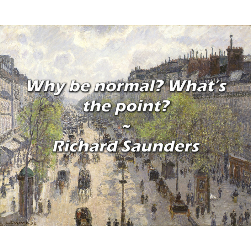 Richard Saunders Quote: Why be normal? What’s the point?