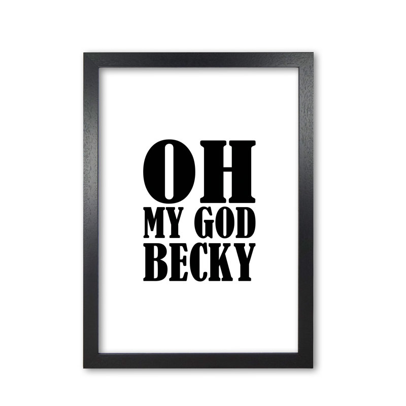 Oh My God Becky - Print, Black Grain Frame, 42 cm H x 30 cm W x 5 cm D