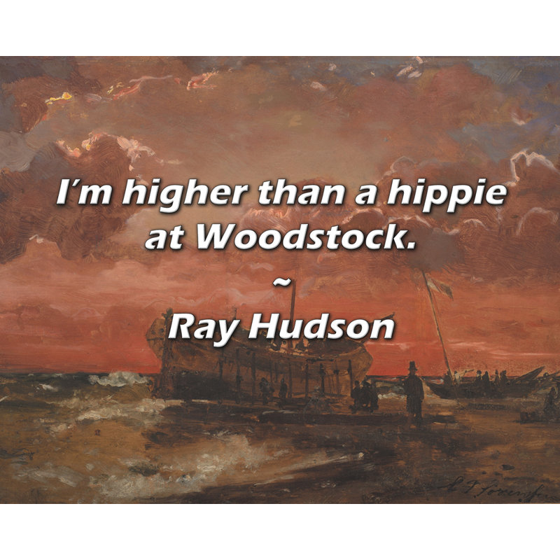 Citation de Ray Hudson: Je suis plus haut qu'un hippie à Woodstock., H 26 po x l 32 po