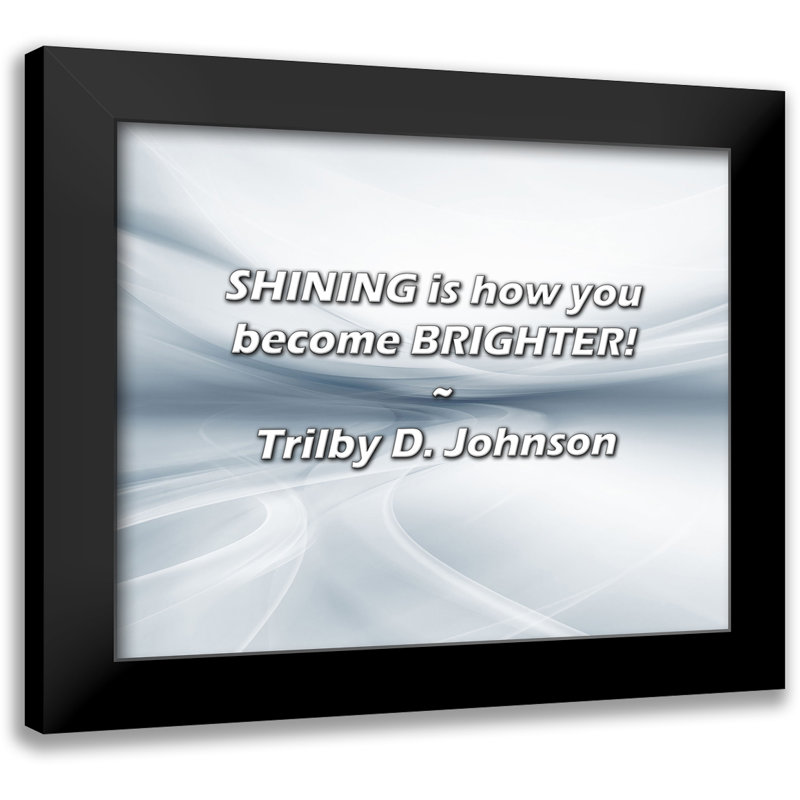 Trilby D. Johnson Quote: SHINING is how you become BRIGHTER!