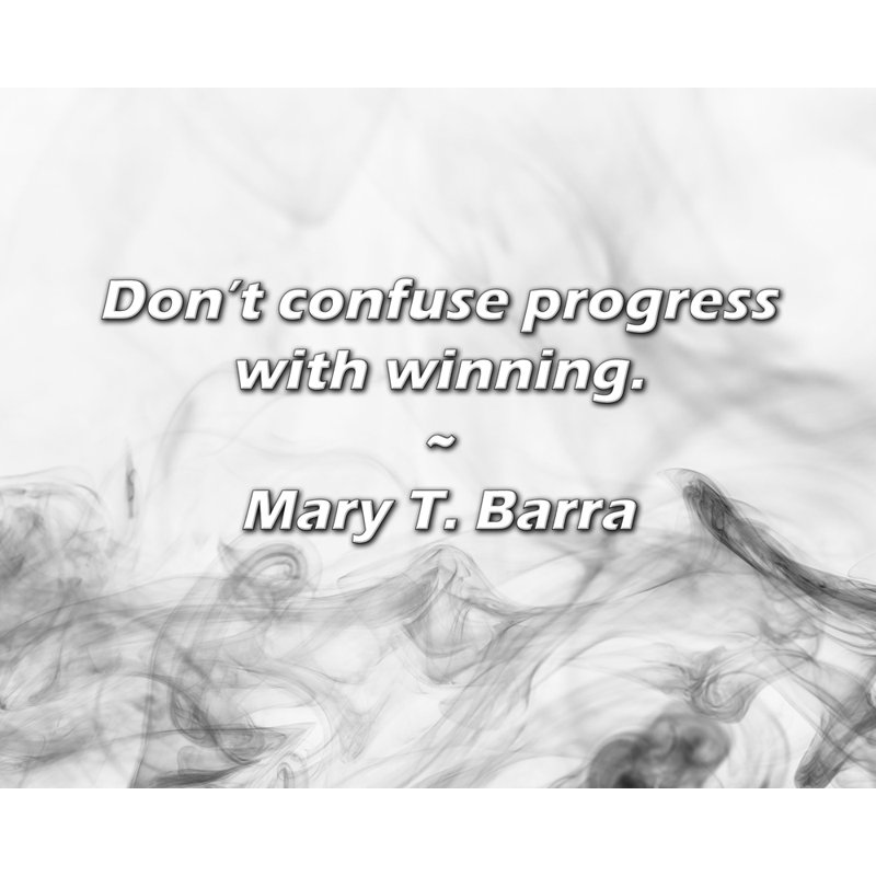 Mary T. Barra Quote: Don’t confuse progress with winning., 26" H x 32" W